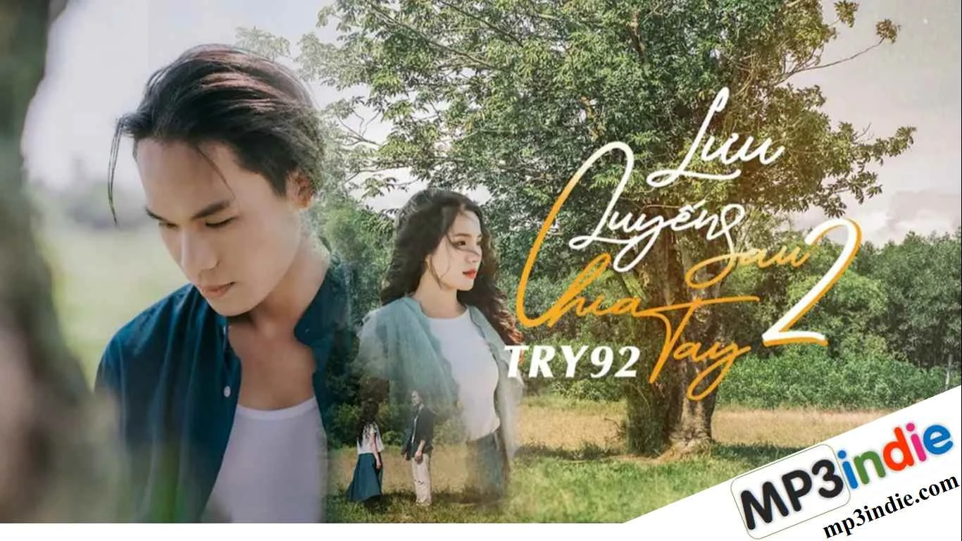 Lời bài hát Lưu luyến sau chia tay 2 - Try92 x Tiểu Hạ