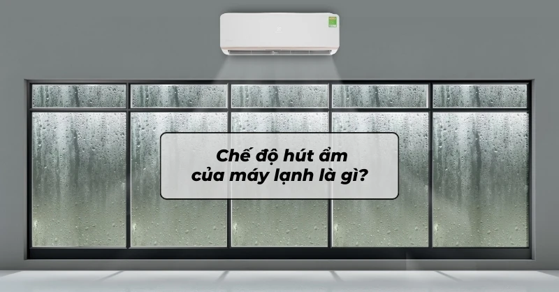 Chế độ hút ẩm của máy lạnh là gì và cách sử dụng chế độ hiệu quả
