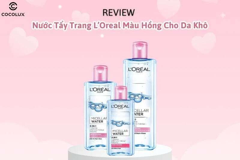 Review nước tẩy trang loreal màu hồng cho da khô