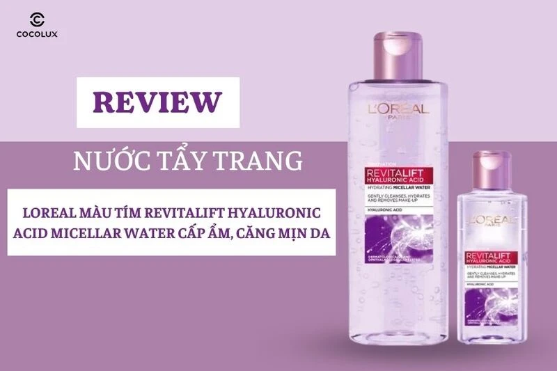 Review Nước Tẩy Trang Loreal Màu Tím Revitalift Hyaluronic Acid Micellar Water Cấp Ẩm, Căng Mịn Da