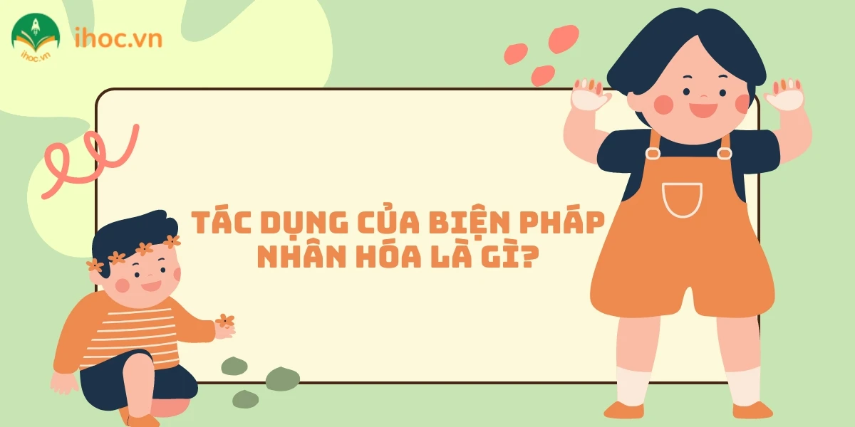 Biện pháp nhân hóa và tác dụng của biện pháp nhân hóa là gì?