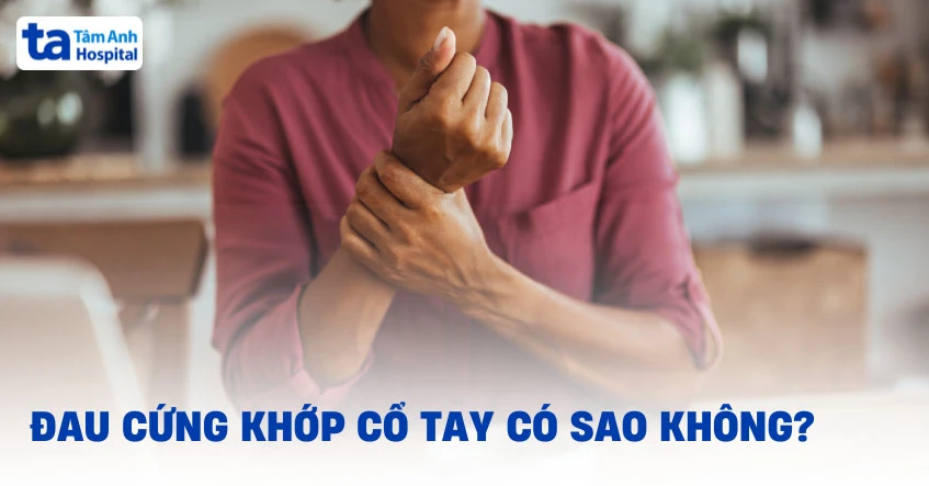 Bị cứng khớp cổ tay: Nguyên nhân, triệu chứng và cách chữa trị
