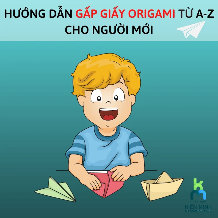 HƯỚNG DẪN GẤP GIẤY ORIGAMI TỪ A-Z CHO NGƯỜI MỚI